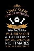 I May Seem Quiet & Reserved But If You Mess with My Bulldog I Will Break Out a Level of Crazy That Will Make: Cute Default Ruled Notebook, Great Acces