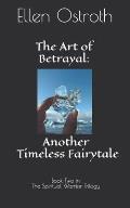 The Art of Betrayal: Another Timeless Fairytale: Book Two in The Spiritual Warrior Trilogy