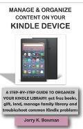 Manage & Organize Content on Your Kindle Device: A STEP-BY-STEP GUIDE TO ORGANIZE YOUR KINDLE LIBRARY: get free books, gift, lend, manage family libra