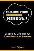 Mindset: Change Your Mindset: 7 Easy and Practical Steps to Create a Life Full of Abundance and Success.
