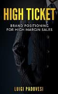 High Ticket: Brand Positioning for High Margin Sales