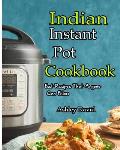 Indian Instant Pot Cookbook: Traditional Indian Dishes Made Easy and Fast-Recipes That Anyone Can Follow