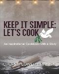 Keep It Simple: Let's Cook: An Inspirational Cookbook with a Story