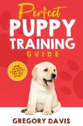 Perfect Puppy Training Guide: How To Give Your Puppy The Best Start