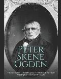 Peter Skene Ogden: The Controversial Life and Legacy of the Canadian Fur Trader Who Explored the Pacific Northwest