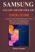 Samsung Galaxy A10 A10e A20 & A30 User Guide A Newbie to Expert Guide with Tips & Tricks to Master your New Samsung Galaxy A10 A10e A20 & A30 in