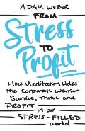 From Stress to Profit: How Meditation Helps the Corporate Warrior Survive, Thrive and Profit in Our Stress Filled World