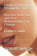 FROM SEPARATION TO UNION Vol. 2 Discover How You and Your Relationships Can Change LEADER'S GUIDE: Session 3 Humility Vs Self-Assertion - Session 4 Se