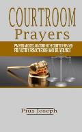 Courtroom Prayers: Prayers And Declarations in the Courts of Heaven For Victory, Breakthrough, and Deliverance