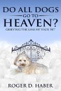 Do All Dogs Go to Heaven?: Grieving the Loss of Your Pet