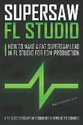Supersaw FL Studio: How to Make a Fat Supersaw Lead in FL Studio for EDM Production (The 3xOsc Supersaw Synth Sound Design Template for Be