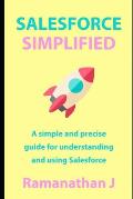 Salesforce Simplified: A simple and precise guide for understanding and using Salesforce