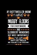 #1 Rottweiler Mom I Have Muddy Floors Fur Everywhere and Slobbery Windows But Most Importantly I've Got Happy Rottweiler and I Wouldn't It Any Other W