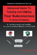 Advanced Guide to Training and Utilizing Your Subconscious to Solve Problems