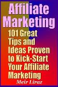 Affiliate Marketing: 101 Great Tips and Ideas Proven to Kick-Start Your Affiliate Marketing