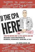 Jj the CPA Here!: Top 60 CPA Client Questions on Insurance, Banking, Business & Tax with JJ's Answers From 26 Years of Experience!