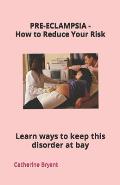PRE-ECLAMPSIA - How to Reduce Your Risk: Learn ways to keep this disorder at bay