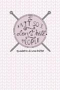 I Knit so I Don't Kill People! Quaderno di una Knitter.: Carta quadretti 4:5 per annotare punti, schemi, patterns e motivi dei tuoi lavori ai ferri. E