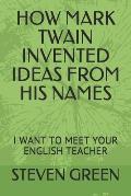 How Mark Twain Invented Ideas from His Names: I Want to Meet Your English Teacher