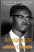 de Dood Die Het Hart Van Afrika Heeft Gewurgd: De Dehumaniserende Moord op Patrice Lumumba van Congo en de Ontsporing van de Voormalige Belgische Kolo