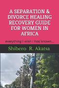 A Separation & Divorce Healing Recovery Guide for Women in Africa: everything I wish I had known