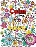 Calm The F Down: Swearing Coloring Book, Release Your Anger, Stress Relief Curse Words Coloring Book for Adults