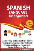 Spanish Language for Beginners: An Easy Step by Step Guide to Improve Your Spanish, Learning New Skills with Phrases and Lessons From a Basic Spanish