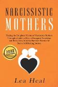 Narcissistic Mothers: Healing the Daughters Victims of Narcissistic Mothers. A Guide to Recognize Narcissism, Heal and Break Free from the N