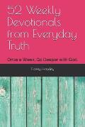 52 Weekly Devotionals from Everyday Truth: Once a Week, Go Deeper with God.