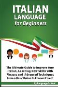 Italian Language for Beginners: An Easy Step by Step Guide to Improve Your Italian, Learning New Skills with Phrases and Lessons From a Basic Italian
