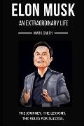 Elon Musk: An Extraordinary Life: Follow the Journey, The Lessons, The Rules for Success