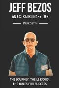 Jeff Bezos: An Extraordinary Life: Follow The Journey, The Lessons, The Rules for Success