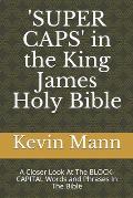 'SUPER CAPS' in the King James Holy Bible: A Closer Look At The BLOCK-CAPITAL Words and Phrases In The Bible