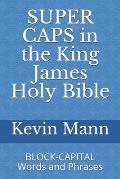 SUPER CAPS in the King James Holy Bible: BLOCK-CAPITAL Words and Phrases