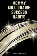 Mommy Millionaire Success Habits: Simple Routines That Will Help Moms Reach Their Life Goals