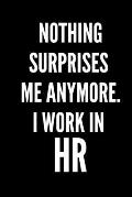 Nothing Surprises Me Anymore. I Work In HR: HR Funny Notebook, HR GIFT, HR Director Gift, HR Boss Gift