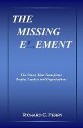 The Missing Element: The Power That Transforms People, Leaders and Organizations