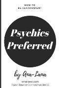 Psychics Preferred: A Co-Creating Adventure for Those Who Like to Have It Their Way and Psychic Advice to Help Them