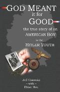 God Meant it for Good: The True Story of an American Boy in the Hitler Youth