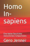 Homo In-sapiens: Eine kleine Geschichte menschlichen Schwachsinns