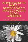A Simple Guide to Rangoli Drawing Part-2! Rangoli / Kolam/ Muggu Handbook!: A Simple Handbook of Rangoli/Kolam /Muggu Part-2!