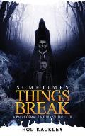 Sometimes Things Break: A Paranormal Time Travel Thriller