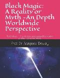 Black Magic: A Reality or Myth -An Depth Worldwide Perspective: Black Magic - A worldwide unrecognized but existing problem across