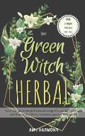 The Green Witch Herbal: Your Complete Guide to Discovering Wiccan Herbal Magic and How to Use Herbs in Contemporary Witchcraft.