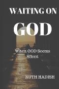 Waiting On God: When God Seems Silent