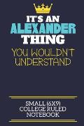 It's An Alexander Thing You Wouldn't Understand Small (6x9) College Ruled Notebook: A cute book to write in for any book lovers, doodle writers and bu