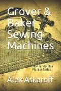 Grover & Baker Sewing Machines: Sewing Machine Pioneer Series