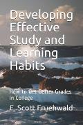 Developing Effective Study and Learning Habits: How to Get Better Grades in College