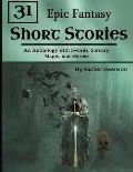 31 Epic Fantasy Short Stories: An Anthology with Swords, Sorcery, Magic, and Heroes