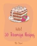 Hello! 50 Tiramisu Recipes: Best Tiramisu Cookbook Ever For Beginners [Tiramisu Cake, Matcha Tiramisu, Tiramisu Book, Tiramisu Cheesecake, Tiramis